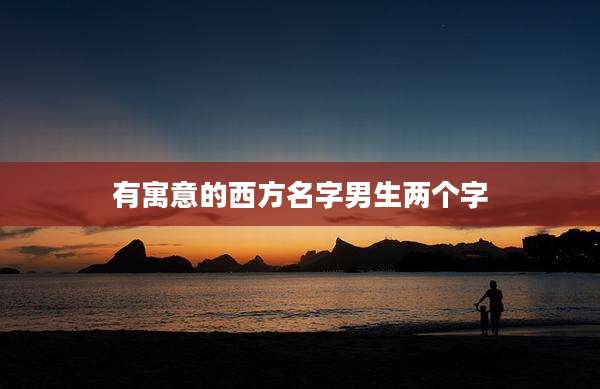有寓意的西方名字男生两个字