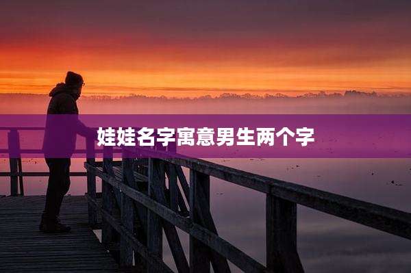 娃娃名字寓意男生两个字
