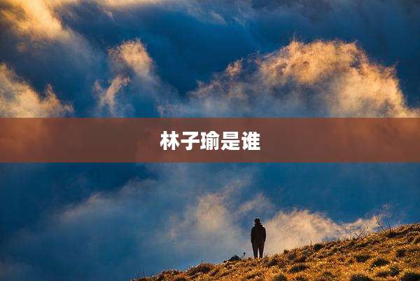 林子瑜是谁