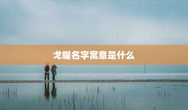 戈耀名字寓意是什么