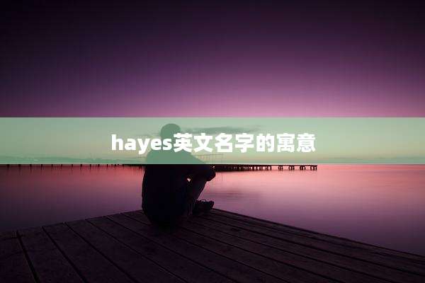 hayes英文名字的寓意