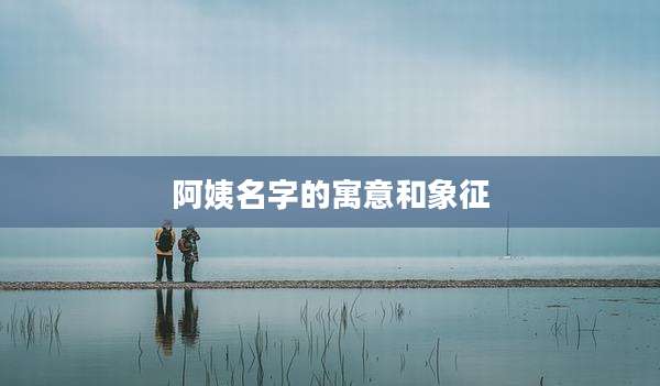 阿姨名字的寓意和象征