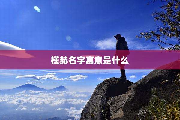 槿赫名字寓意是什么