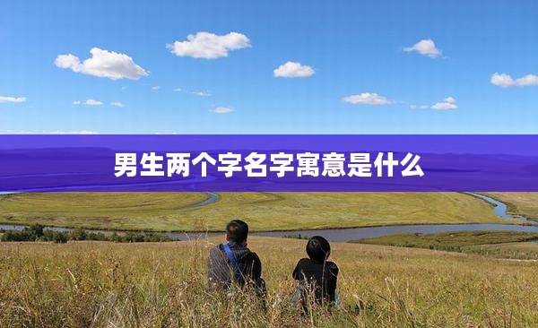 男生两个字名字寓意是什么