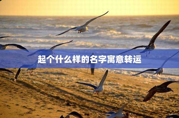 起个什么样的名字寓意转运