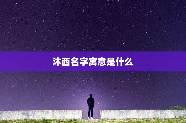 沐西名字寓意是什么