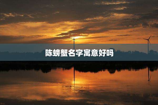 陈螃蟹名字寓意好吗