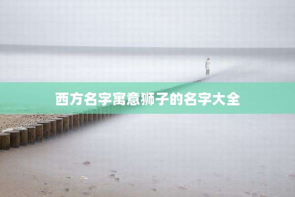 西方名字寓意狮子的名字大全