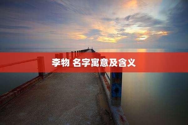 李物 名字寓意及含义