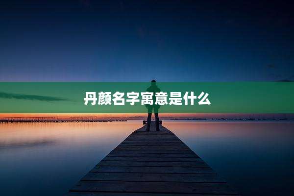 丹颜名字寓意是什么