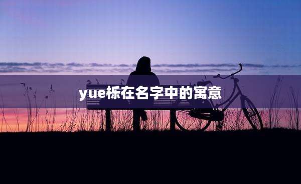 yue栎在名字中的寓意