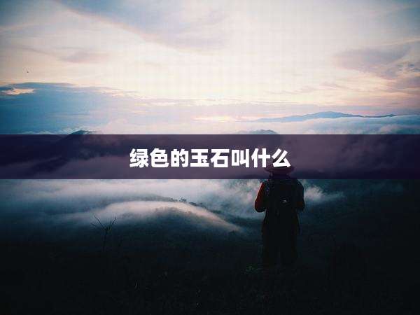 绿色的玉石叫什么