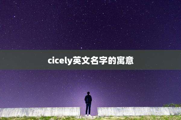 cicely英文名字的寓意