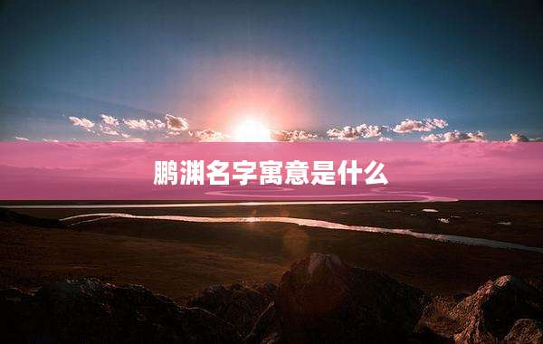 鹏渊名字寓意是什么