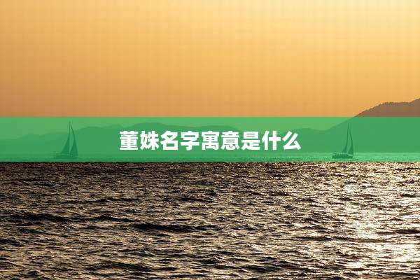 董姝名字寓意是什么