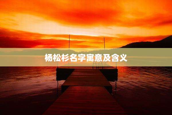 杨松杉名字寓意及含义