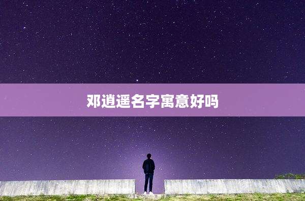 邓逍遥名字寓意好吗