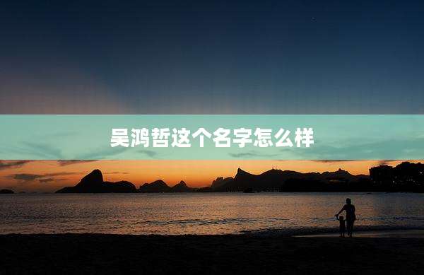 吴鸿哲这个名字怎么样