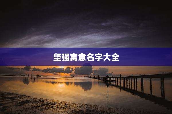坚强寓意名字大全