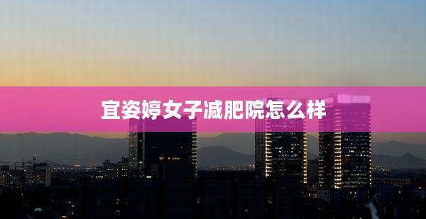 宜姿婷女子减肥院怎么样