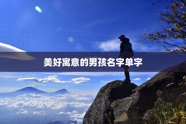 美好寓意的男孩名字单字