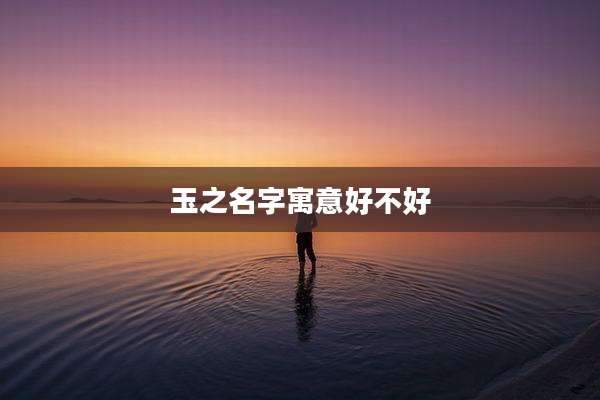玉之名字寓意好不好