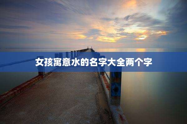 女孩寓意水的名字大全两个字