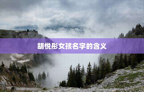 胡悦彤女孩名字的含义