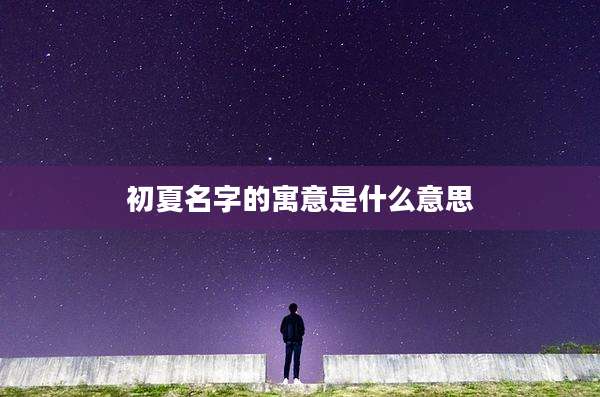 初夏名字的寓意是什么意思