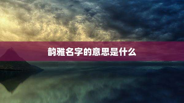 韵雅名字的意思是什么