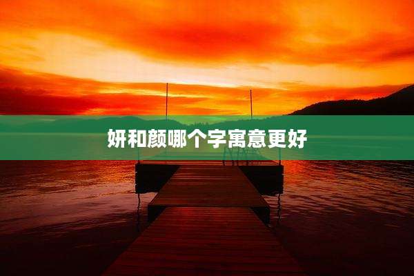 妍和颜哪个字寓意更好