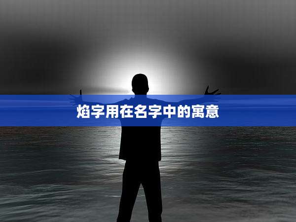 焰字用在名字中的寓意