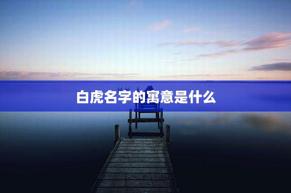 白虎名字的寓意是什么