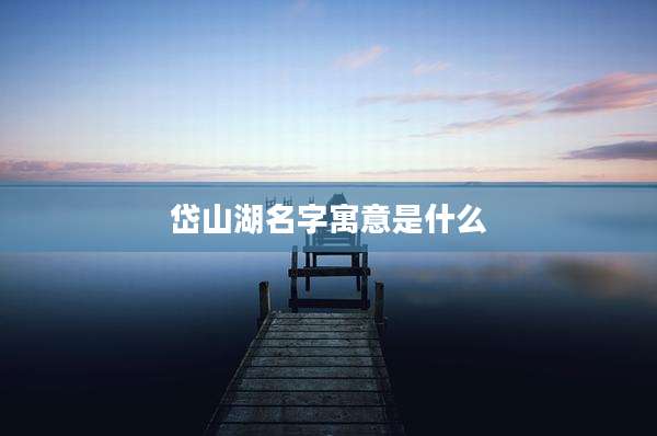 岱山湖名字寓意是什么