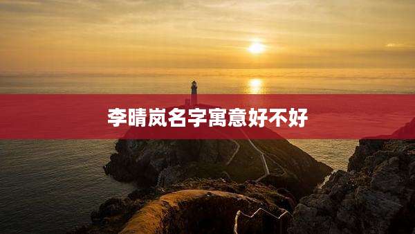 李晴岚名字寓意好不好