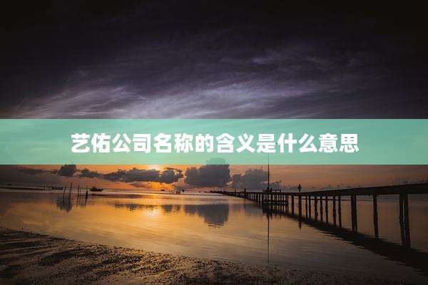 艺佑公司名称的含义是什么意思