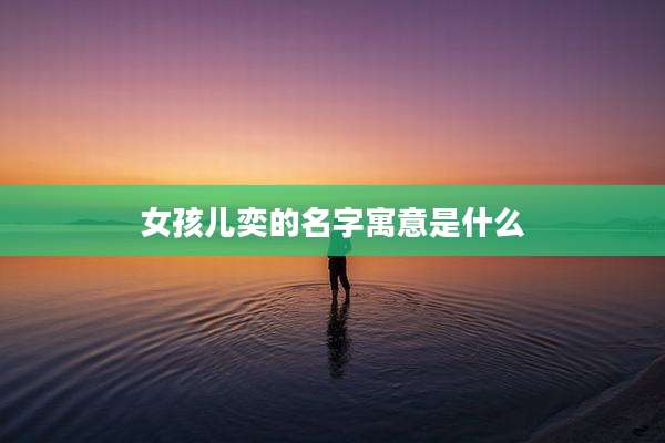女孩儿奕的名字寓意是什么