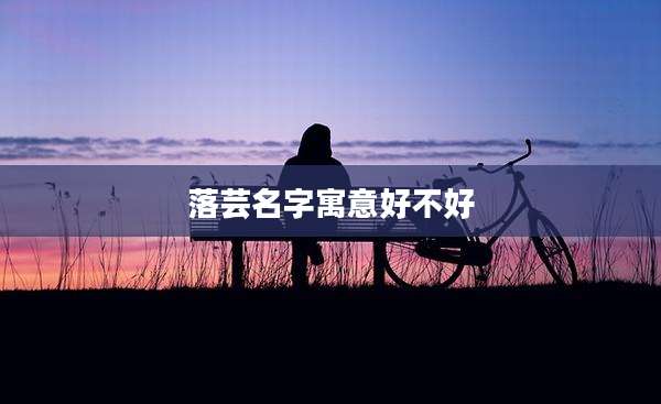 落芸名字寓意好不好