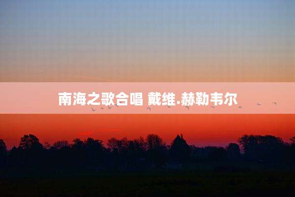 南海之歌合唱 戴维.赫勒韦尔