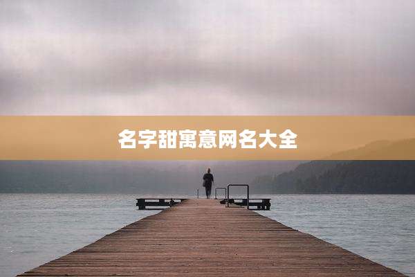 名字甜寓意网名大全