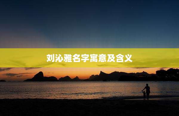 刘沁雅名字寓意及含义