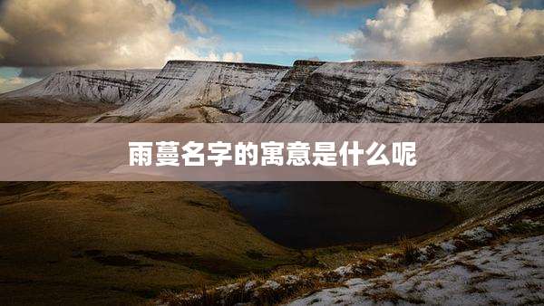 雨蔓名字的寓意是什么呢