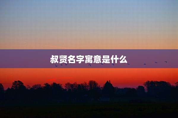 叔贤名字寓意是什么