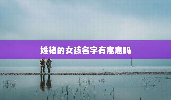 姓褚的女孩名字有寓意吗