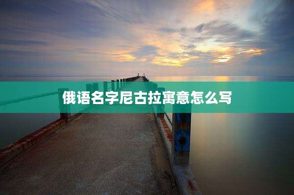 俄语名字尼古拉寓意怎么写