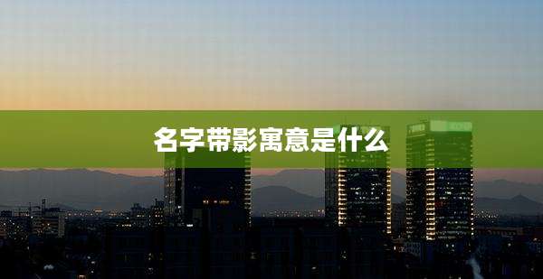 名字带影寓意是什么