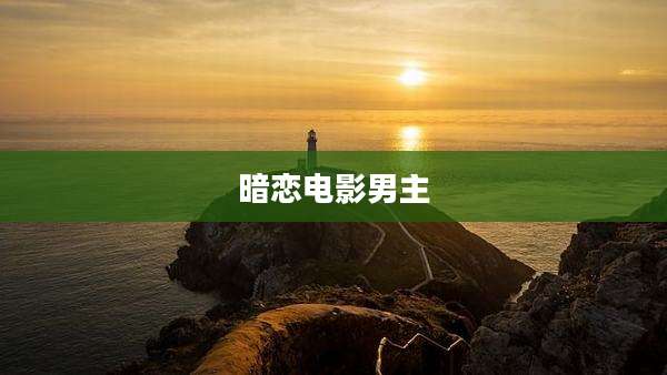 暗恋电影男主
