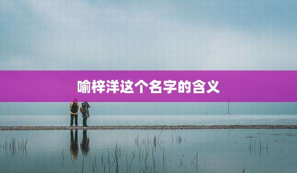 喻梓洋这个名字的含义