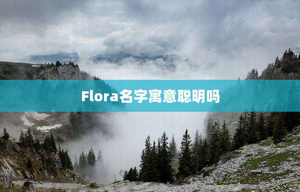 Flora名字寓意聪明吗