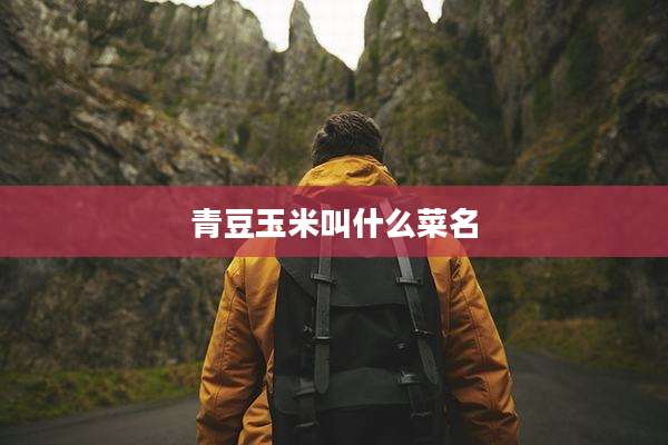 青豆玉米叫什么菜名